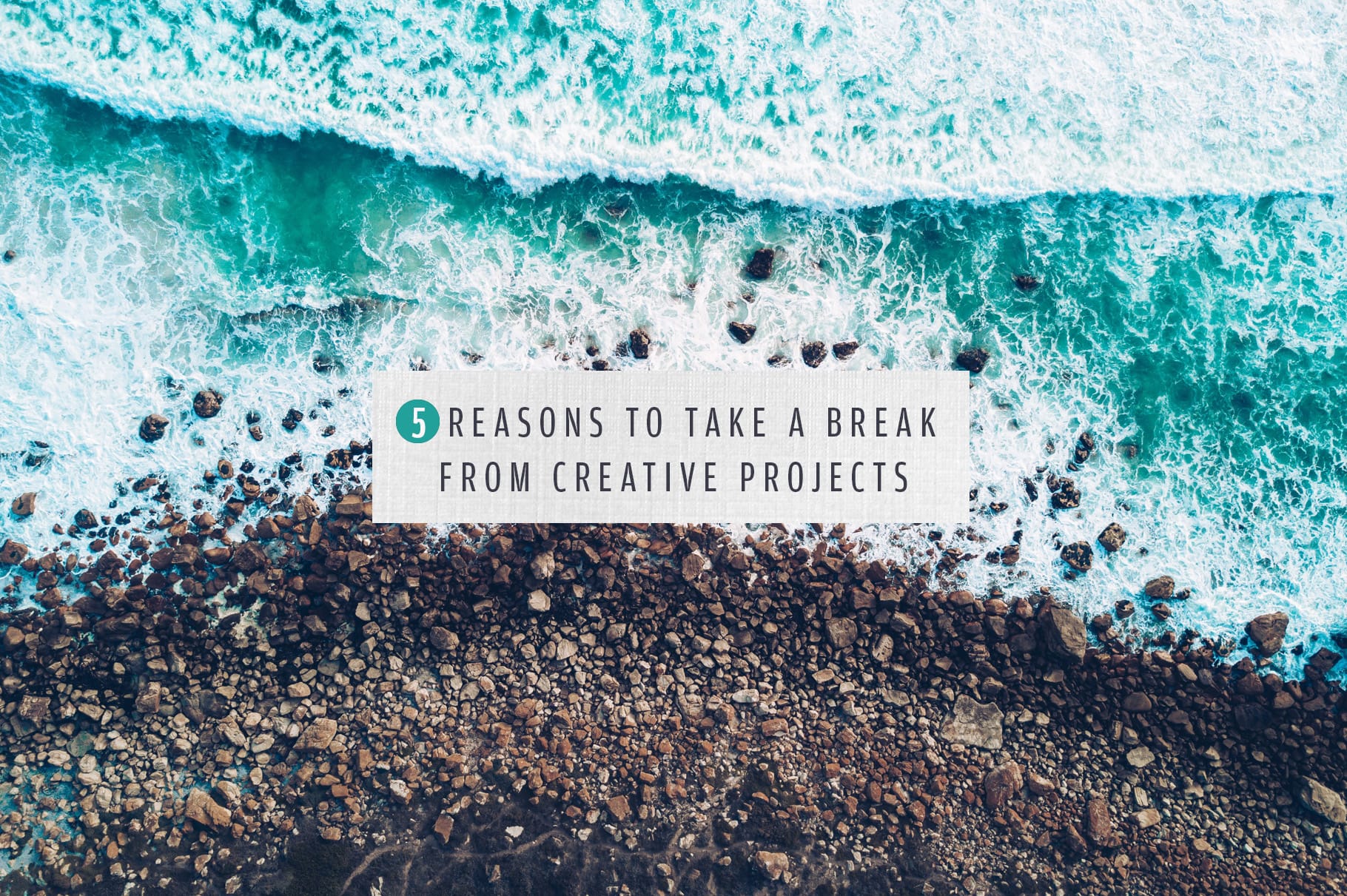 5 Reasons to Take A Break From Creative Projects